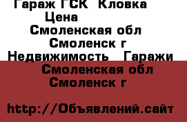 Гараж ГСК- Кловка 3 › Цена ­ 180 000 - Смоленская обл., Смоленск г. Недвижимость » Гаражи   . Смоленская обл.,Смоленск г.